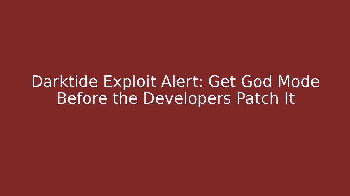 Darktide Exploit Alert: Get God Mode Before the Developers Patch It