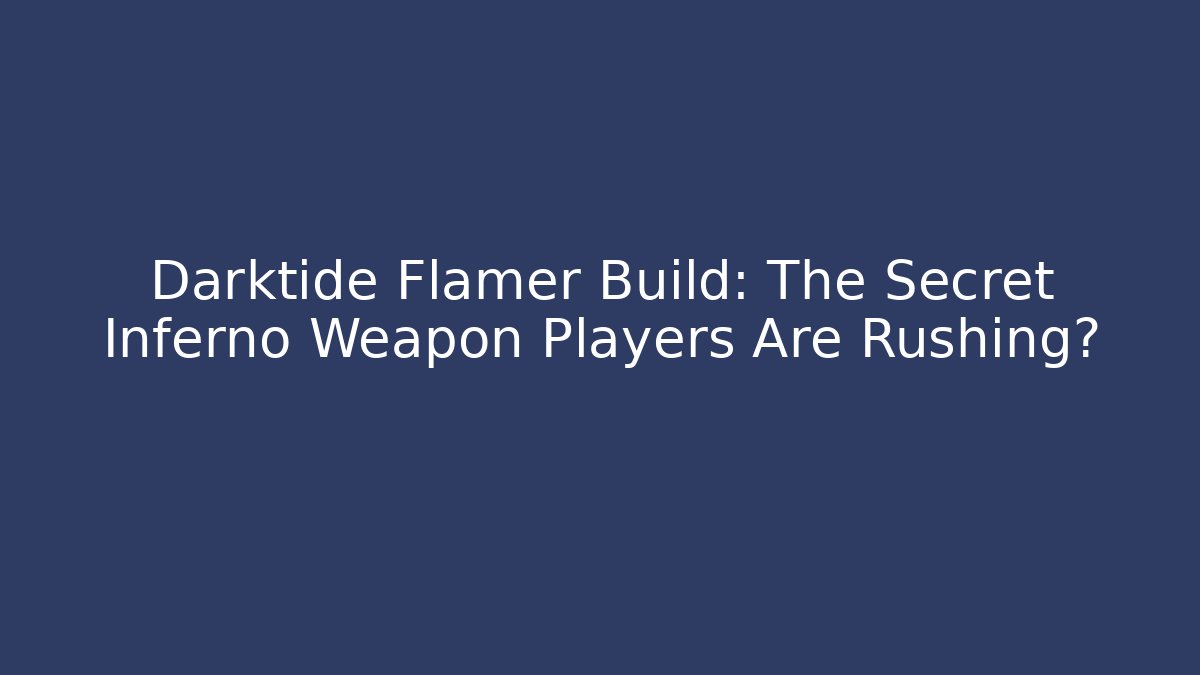 Darktide Flamer Build: The Secret Inferno Weapon Players Are Rushing?
