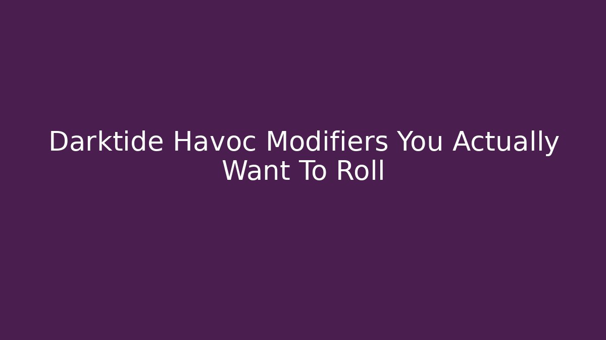 Darktide Havoc Modifiers You Actually Want To Roll