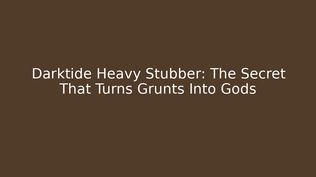 Darktide Heavy Stubber: The Secret That Turns Grunts Into Gods