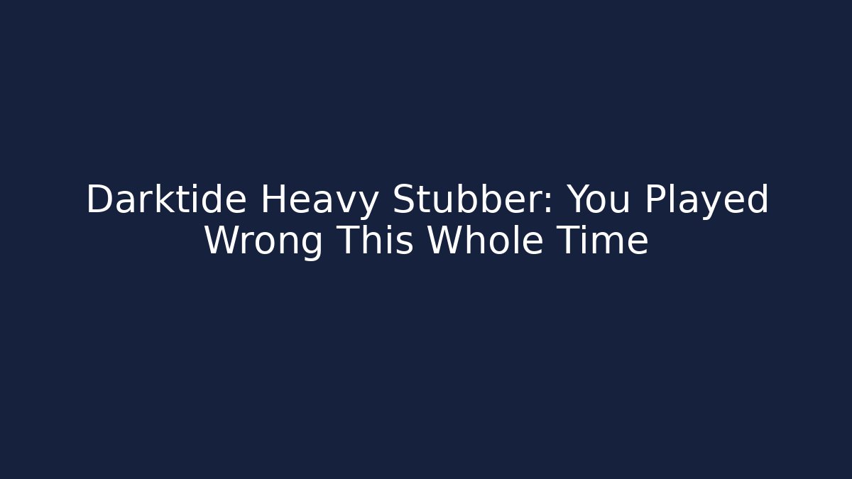 Darktide Heavy Stubber: You Played Wrong This Whole Time