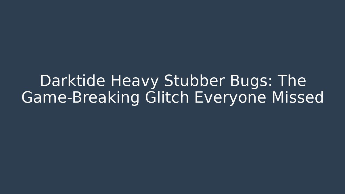 Darktide Heavy Stubber Bugs: The Game-Breaking Glitch Everyone Missed