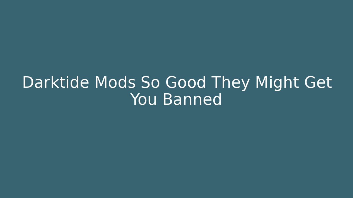 Darktide Mods So Good They Might Get You Banned
