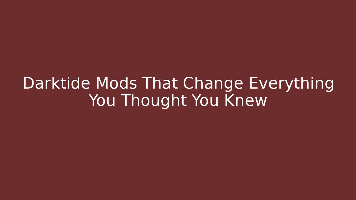 Darktide Mods That Change Everything You Thought You Knew