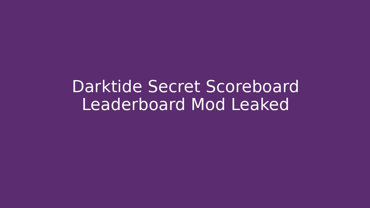 Darktide Secret Scoreboard Leaderboard Mod Leaked