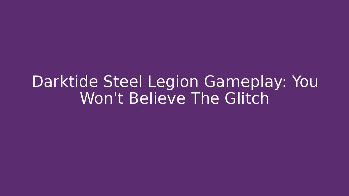Darktide Steel Legion Gameplay: You Won't Believe The Glitch