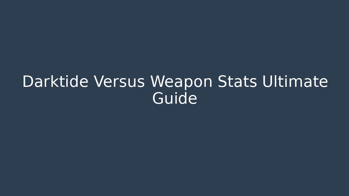 Darktide Versus Weapon Stats Ultimate Guide