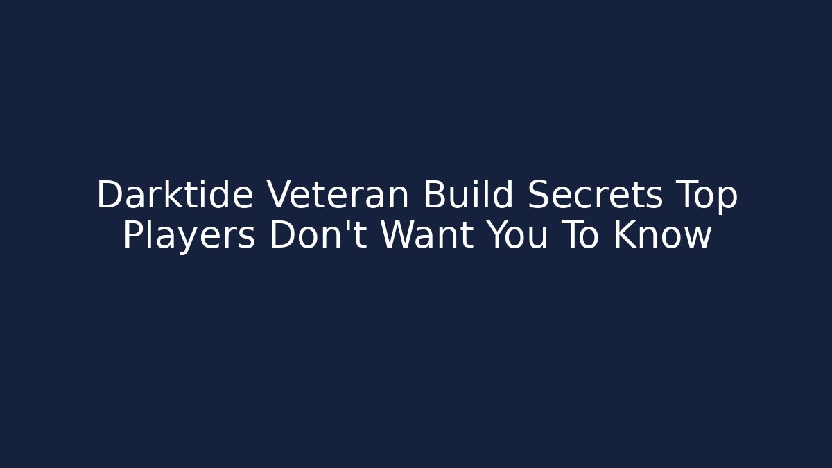 Darktide Veteran Build Secrets Top Players Don't Want You To Know