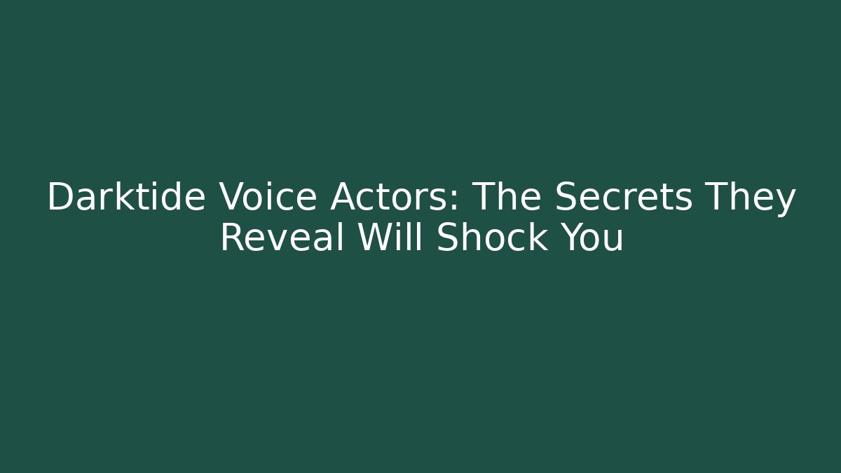 Darktide Voice Actors: The Secrets They Reveal Will Shock You