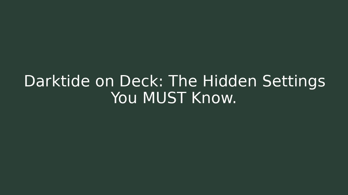 Darktide on Deck: The Hidden Settings You MUST Know.