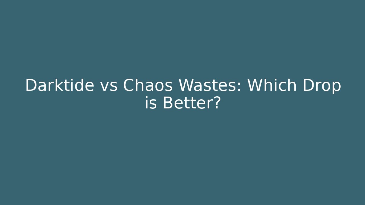 Darktide vs Chaos Wastes: Which Drop is Better?