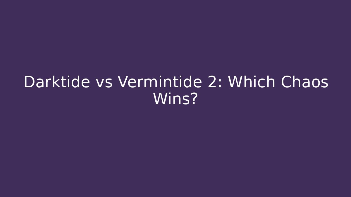 Darktide vs Vermintide 2: Which Chaos Wins?