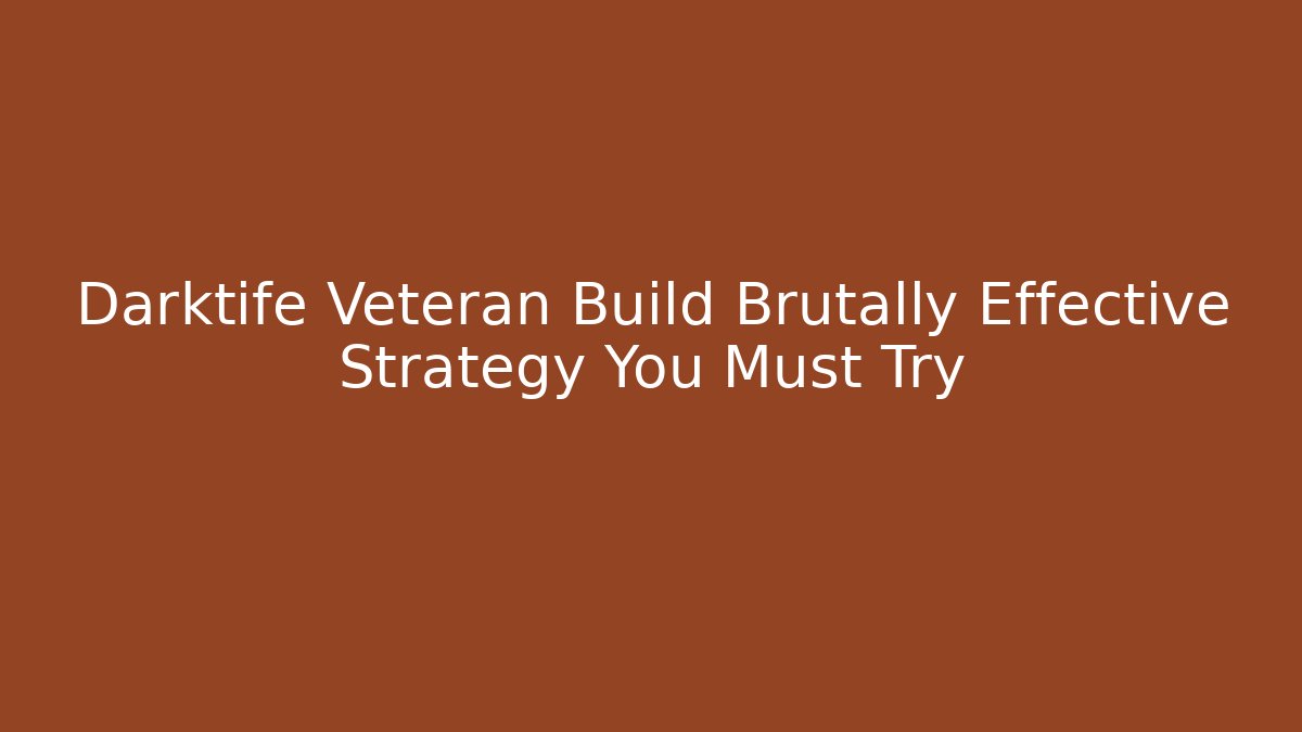 Darktife Veteran Build Brutally Effective Strategy You Must Try