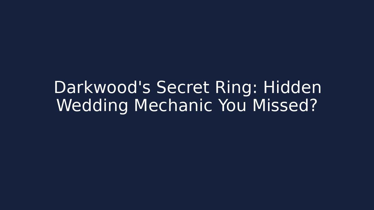 Darkwood's Secret Ring: Hidden Wedding Mechanic You Missed?