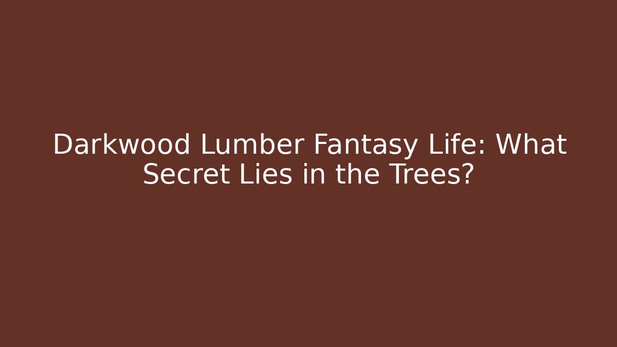 Darkwood Lumber Fantasy Life: What Secret Lies in the Trees?