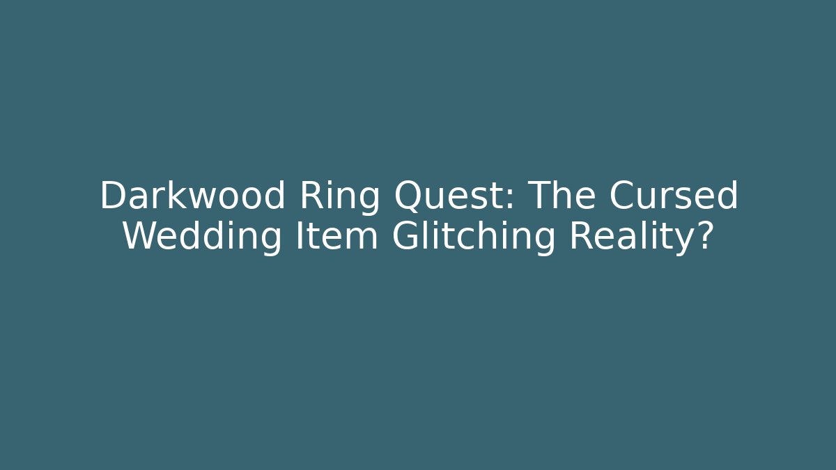 Darkwood Ring Quest: The Cursed Wedding Item Glitching Reality? - Critter Realm