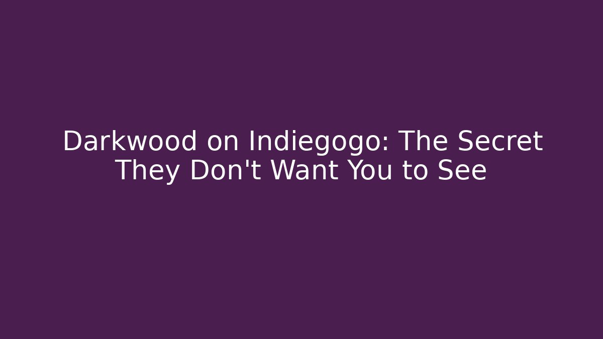 Darkwood on Indiegogo: The Secret They Don’t Want You to See