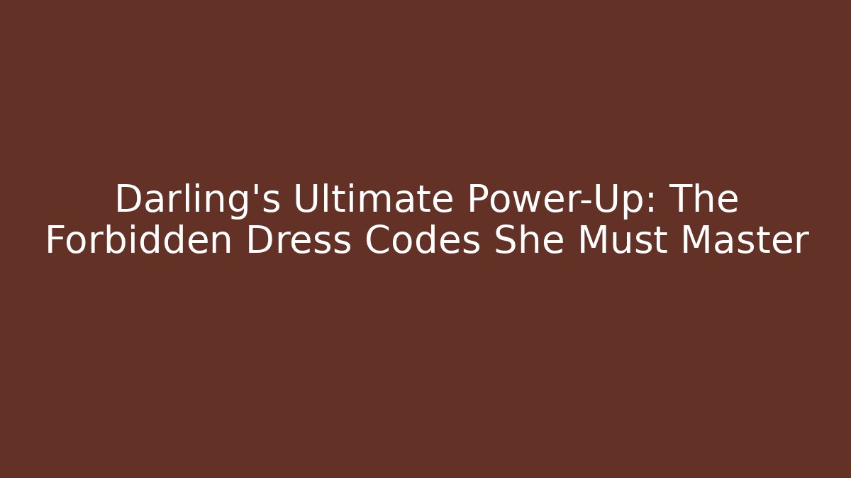 Darling's Ultimate Power-Up: The Forbidden Dress Codes She Must Master