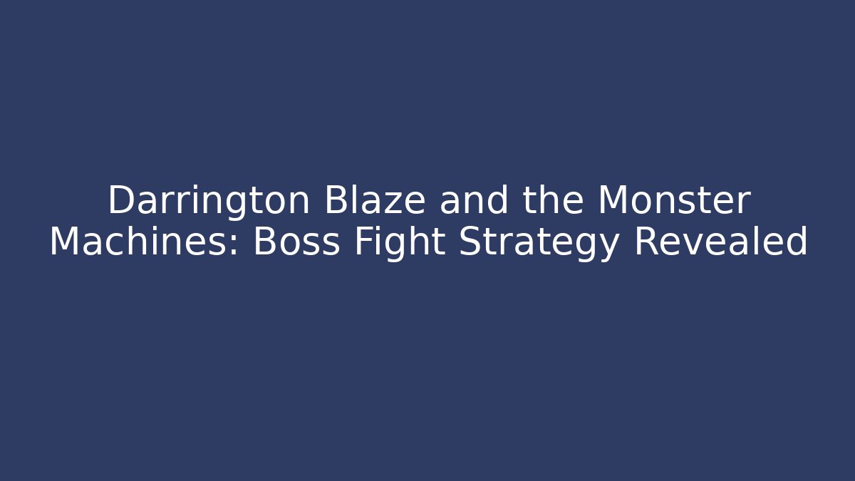 Darrington Blaze and the Monster Machines: Boss Fight Strategy Revealed
