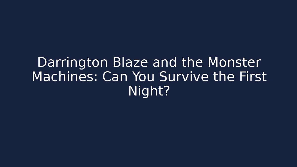 Darrington Blaze and the Monster Machines: Can You Survive the First Night?