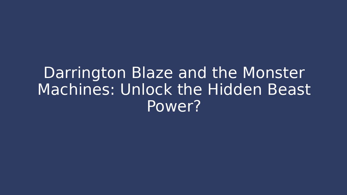 Darrington Blaze and the Monster Machines: Unlock the Hidden Beast Power?