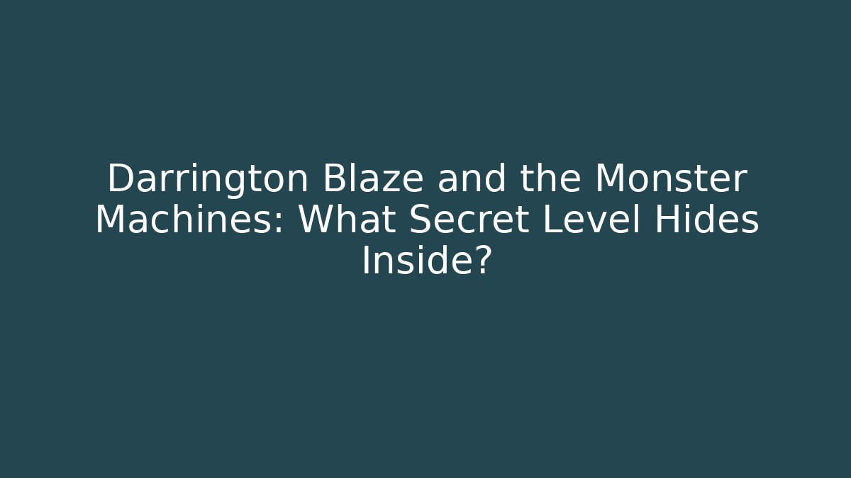 Darrington Blaze and the Monster Machines: What Secret Level Hides Inside?