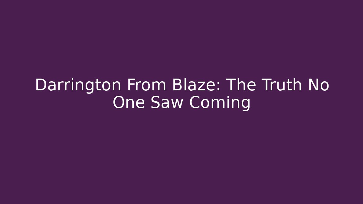 Darrington From Blaze: The Truth No One Saw Coming