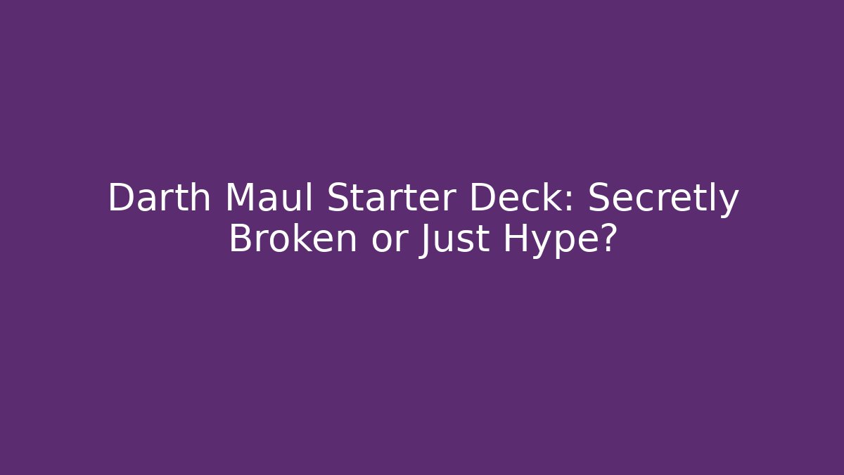 Darth Maul Starter Deck: Secretly Broken or Just Hype? - Critter Realm
