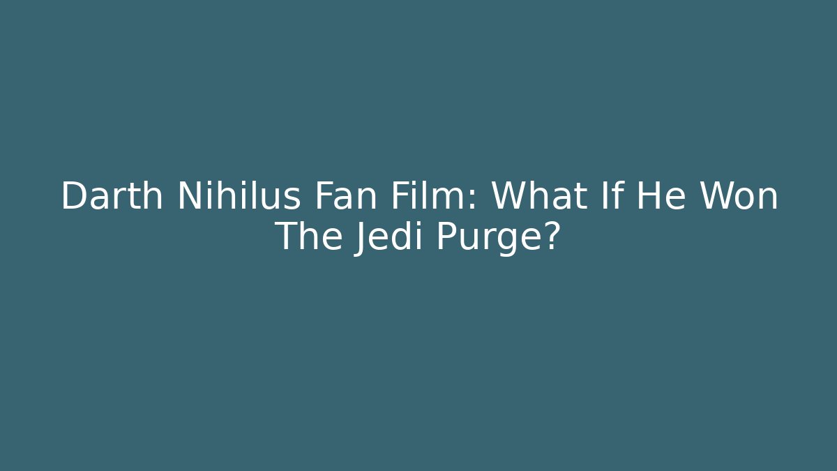 Darth Nihilus Fan Film: What If He Won The Jedi Purge?