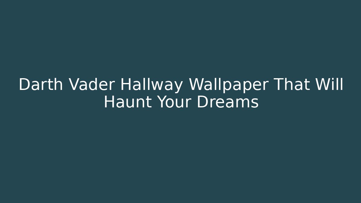 Darth Vader Hallway Wallpaper That Will Haunt Your Dreams