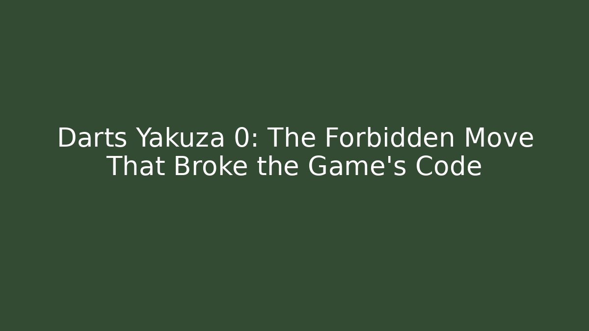 Darts Yakuza 0: The Forbidden Move That Broke the Game's Code - Critter Realm