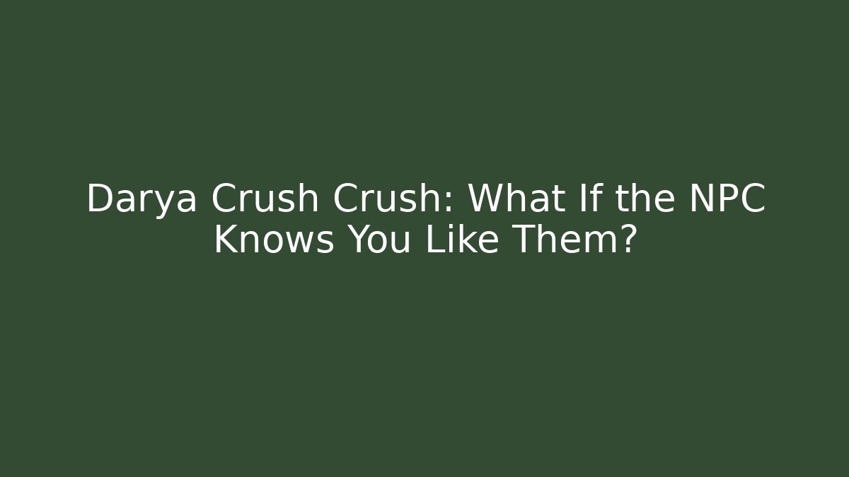 Darya Crush Crush: What If the NPC Knows You Like Them? - Critter Realm