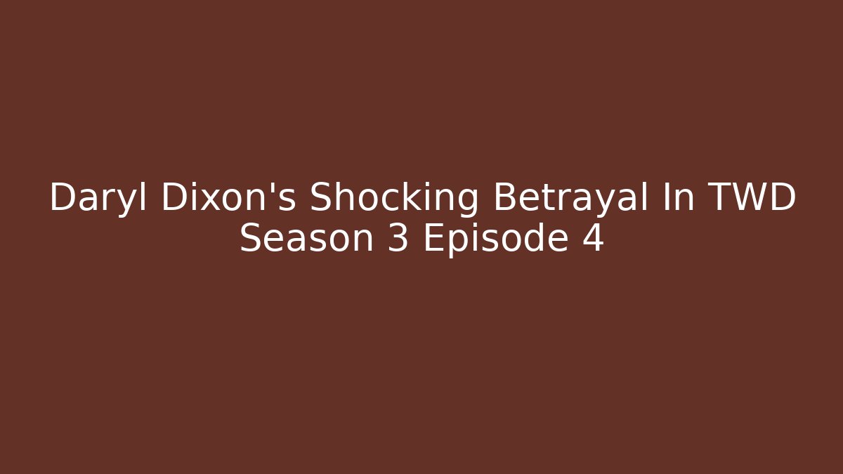 Daryl Dixon's Shocking Betrayal In TWD Season 3 Episode 4