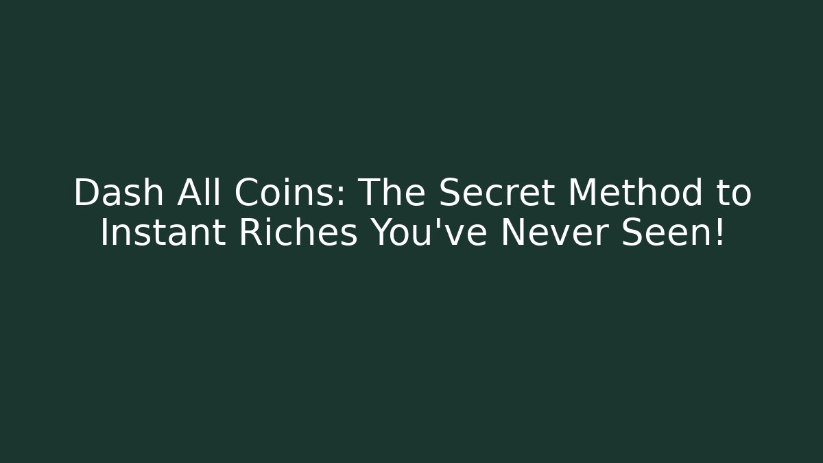 Dash All Coins: The Secret Method to Instant Riches You’ve Never Seen!