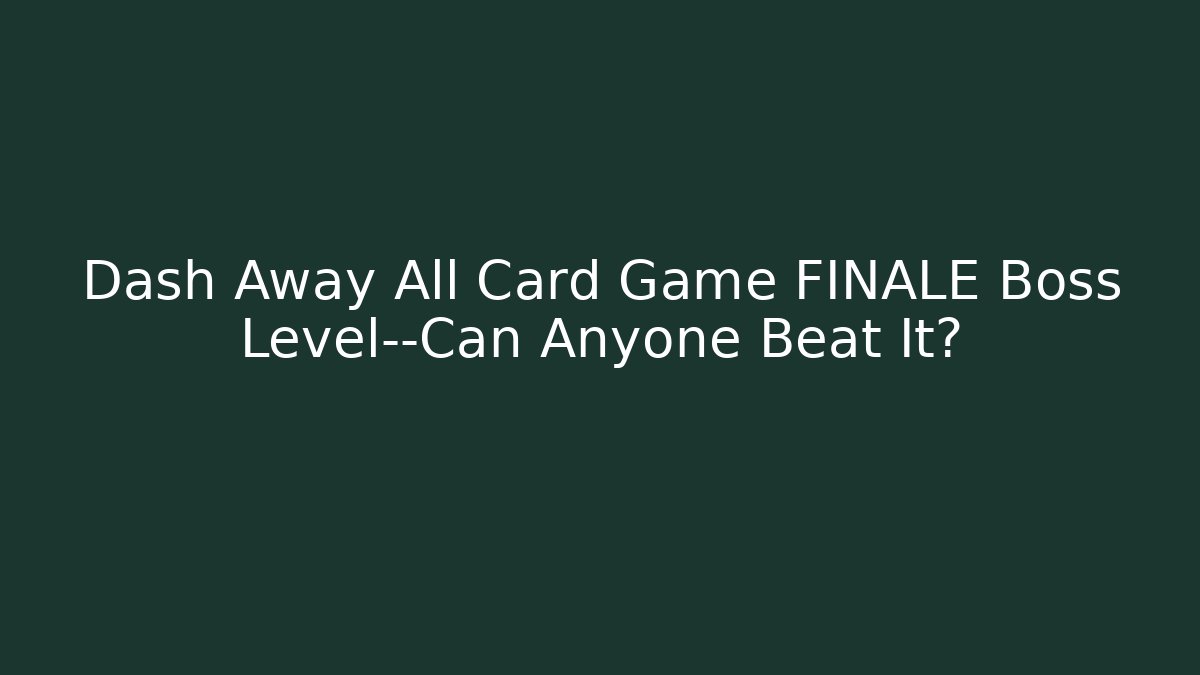 Dash Away All Card Game FINALE Boss Level—Can Anyone Beat It?
