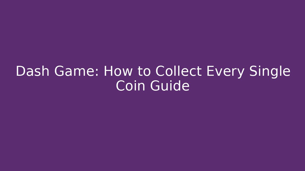 Dash Game: How to Collect Every Single Coin Guide