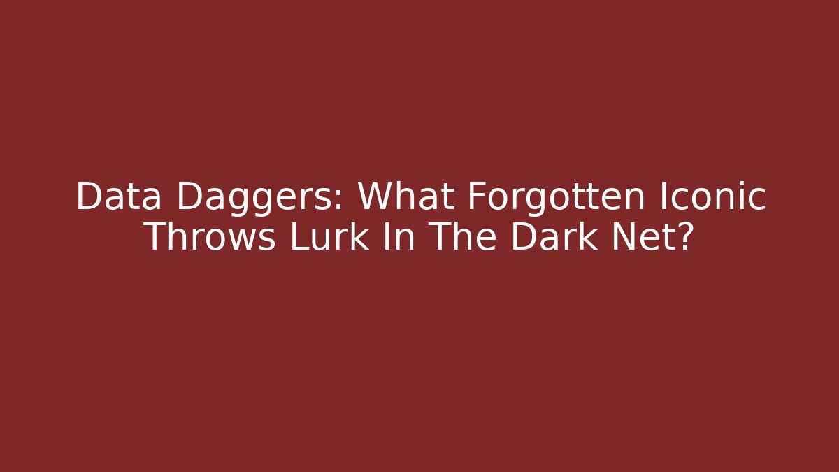 Data Daggers: What Forgotten Iconic Throws Lurk In The Dark Net?