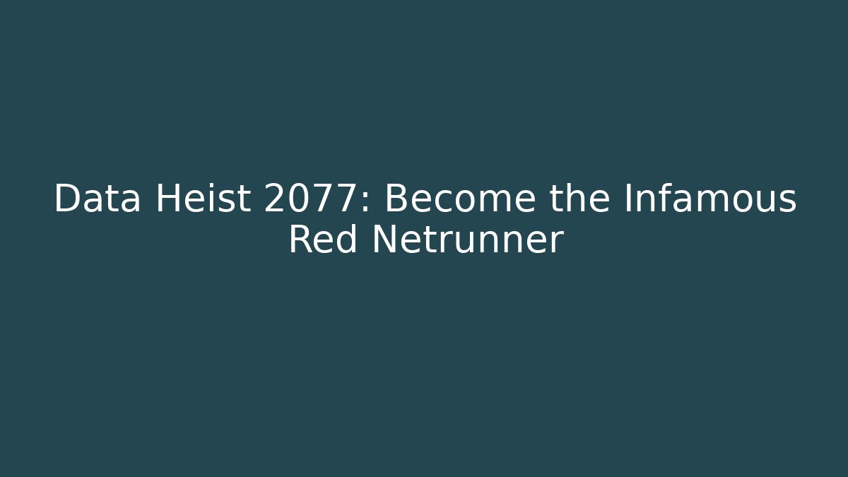 Data Heist 2077: Become the Infamous Red Netrunner