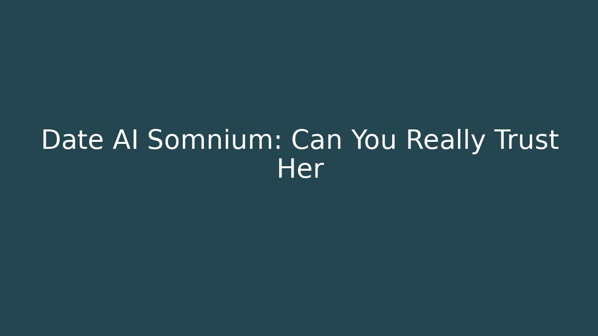 Date AI Somnium: Can You Really Trust Her