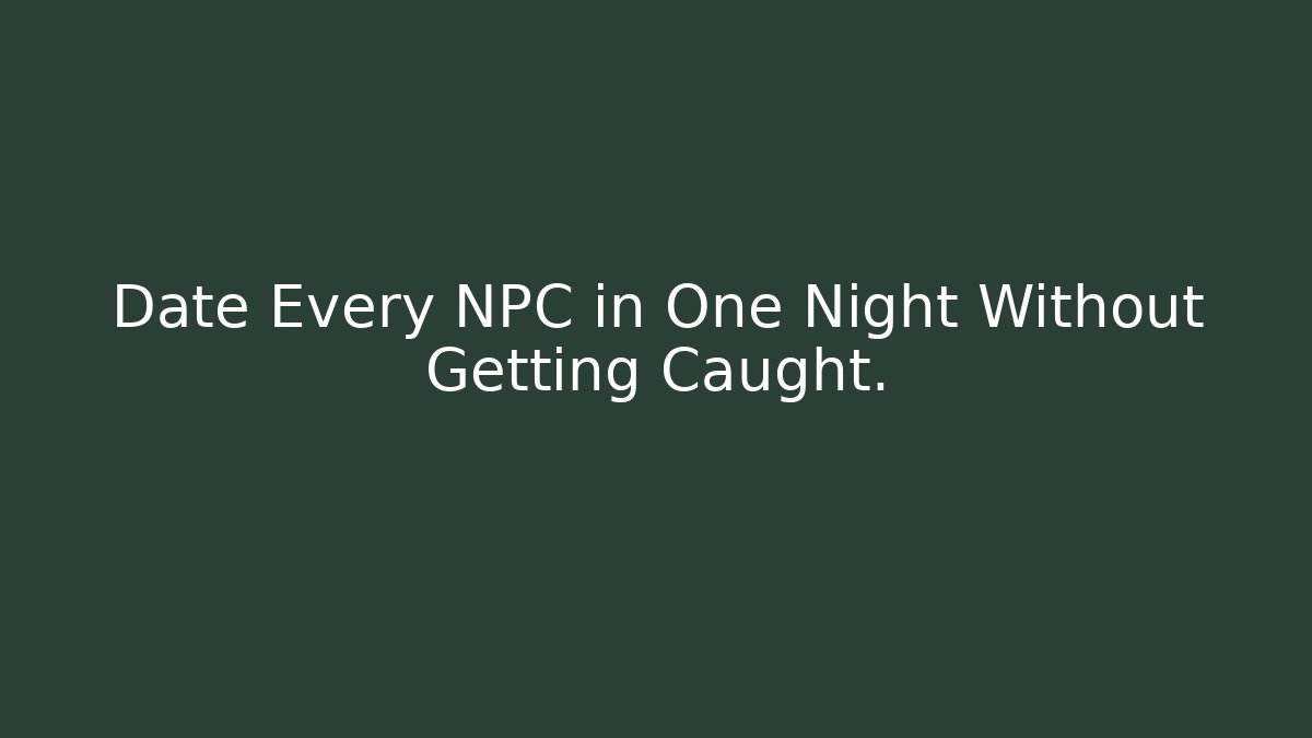 Date Every NPC in One Night Without Getting Caught.