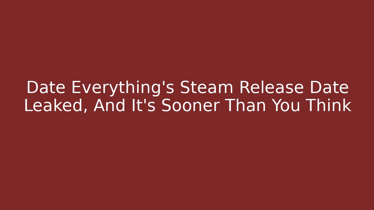 Date Everything's Steam Release Date Leaked, And It's Sooner Than You Think