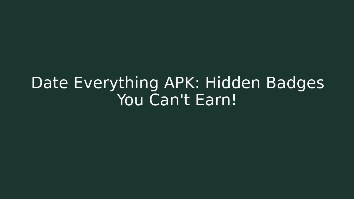 Date Everything APK: Hidden Badges You Can't Earn!