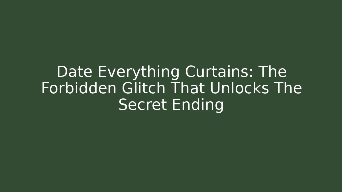 Date Everything Curtains: The Forbidden Glitch That Unlocks The Secret Ending - Critter Realm