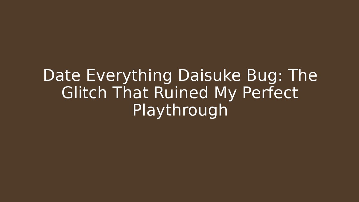 Date Everything Daisuke Bug: The Glitch That Ruined My Perfect Playthrough - Critter Realm