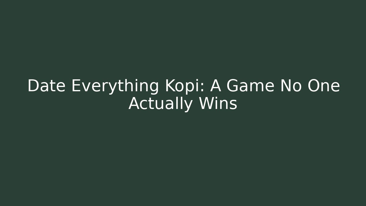Date Everything Kopi: A Game No One Actually Wins
