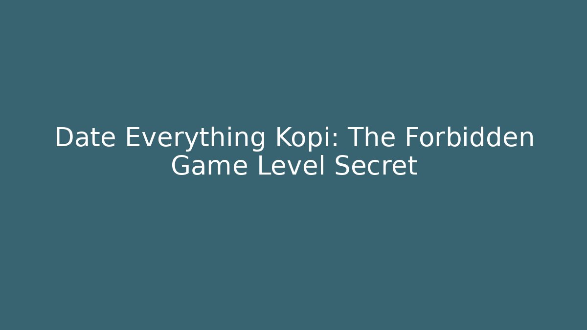 Date Everything Kopi: The Forbidden Game Level Secret