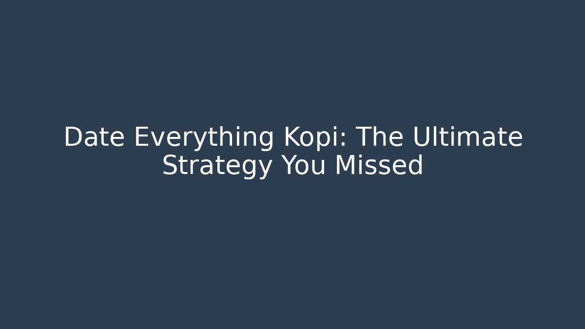 Date Everything Kopi: The Ultimate Strategy You Missed