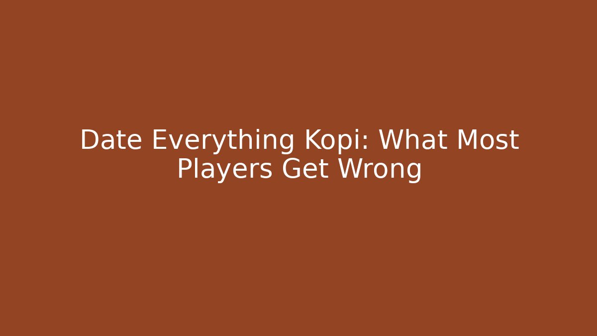 Date Everything Kopi: What Most Players Get Wrong