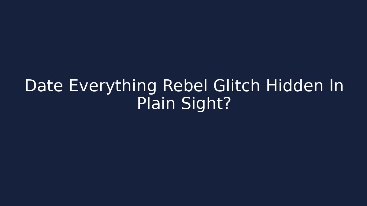 Date Everything Rebel Glitch Hidden In Plain Sight? - Critter Realm