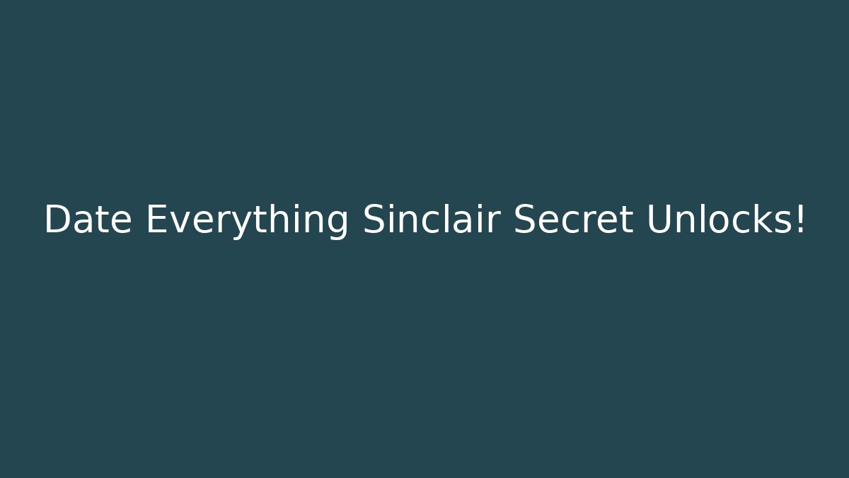 Date Everything Sinclair Secret Unlocks!